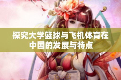 探究大学篮球与飞机体育在中国的发展与特点