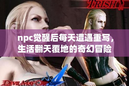  npc觉醒后每天遭遇重写，生活翻天覆地的奇幻冒险