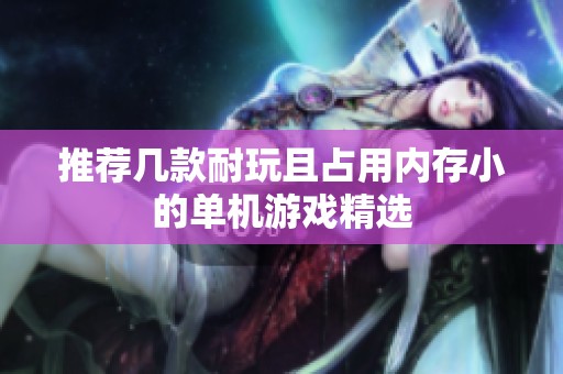 推荐几款耐玩且占用内存小的单机游戏精选