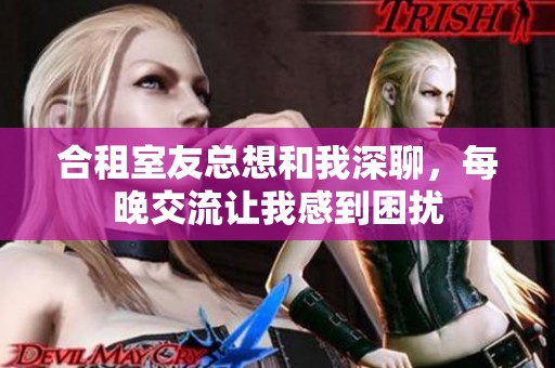 合租室友总想和我深聊，每晚交流让我感到困扰