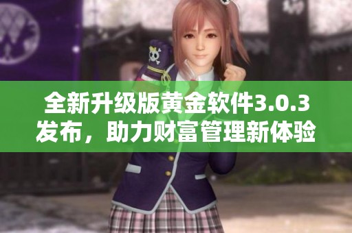 全新升级版黄金软件3.0.3发布，助力财富管理新体验