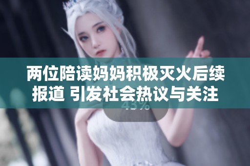 两位陪读妈妈积极灭火后续报道 引发社会热议与关注