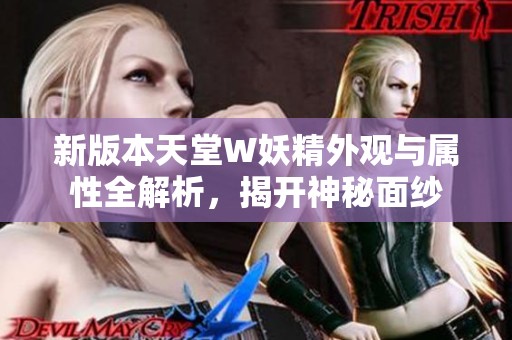 新版本天堂W妖精外观与属性全解析，揭开神秘面纱