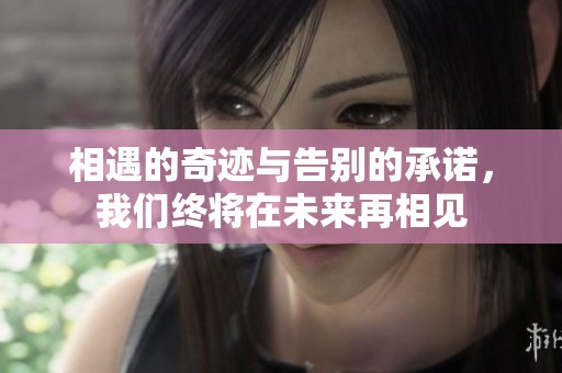 相遇的奇迹与告别的承诺，我们终将在未来再相见