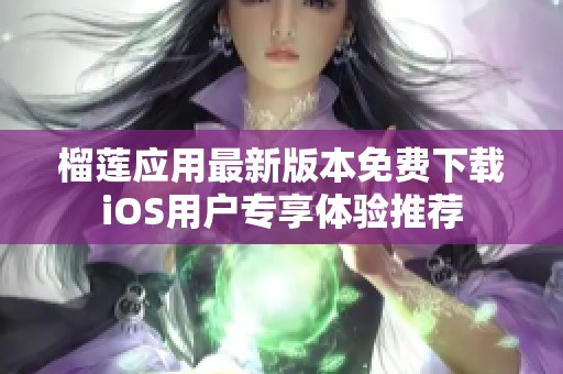 榴莲应用最新版本免费下载iOS用户专享体验推荐