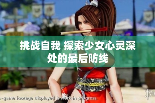 挑战自我 探索少女心灵深处的最后防线