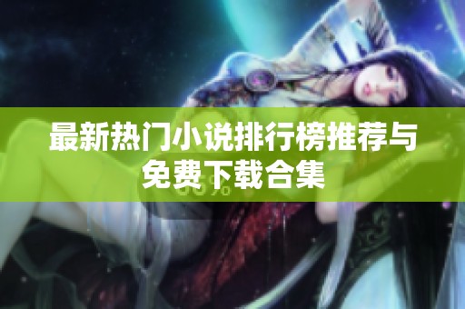 最新热门小说排行榜推荐与免费下载合集