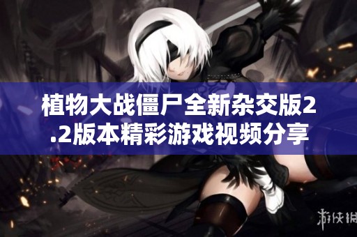 植物大战僵尸全新杂交版2.2版本精彩游戏视频分享