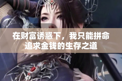 在财富诱惑下，我只能拼命追求金钱的生存之道