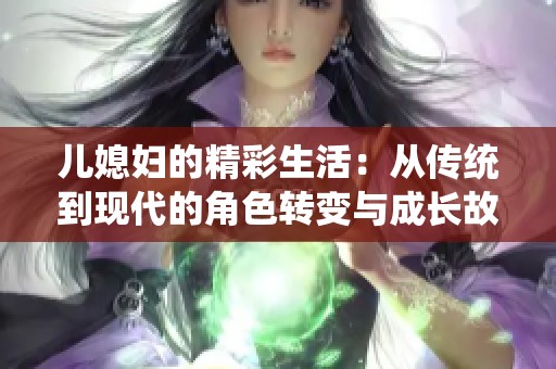 儿媳妇的精彩生活：从传统到现代的角色转变与成长故事