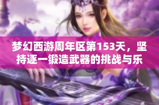 梦幻西游周年区第153天，坚持逐一锻造武器的挑战与乐趣