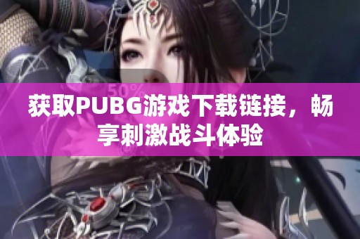 获取PUBG游戏下载链接，畅享刺激战斗体验