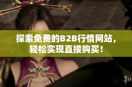 探索免费的B2B行情网站，轻松实现直接购买！