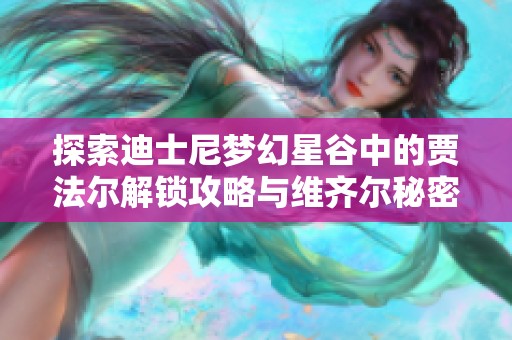 探索迪士尼梦幻星谷中的贾法尔解锁攻略与维齐尔秘密分享