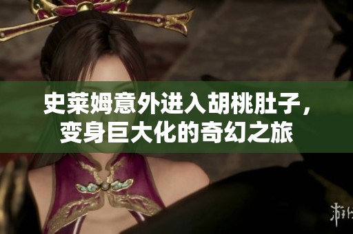 史莱姆意外进入胡桃肚子，变身巨大化的奇幻之旅