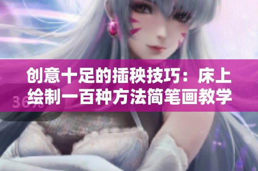 创意十足的插秧技巧：床上绘制一百种方法简笔画教学