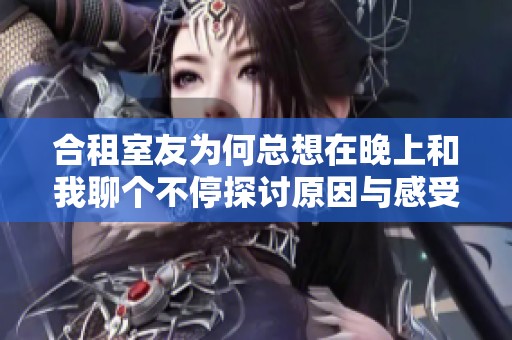 合租室友为何总想在晚上和我聊个不停探讨原因与感受