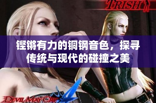 铿锵有力的铜钢音色，探寻传统与现代的碰撞之美