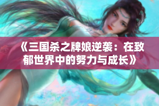 《三国杀之牌娘逆袭：在致郁世界中的努力与成长》