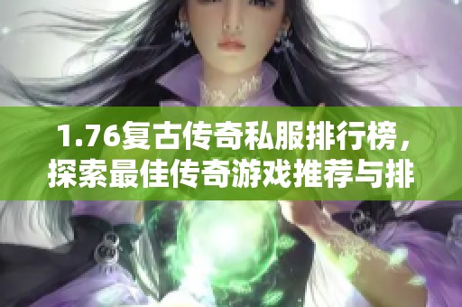 1.76复古传奇私服排行榜，探索最佳传奇游戏推荐与排名