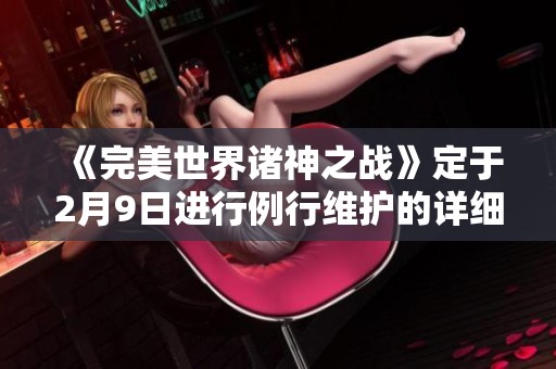 《完美世界诸神之战》定于2月9日进行例行维护的详细通知