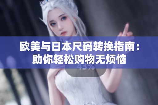 欧美与日本尺码转换指南：助你轻松购物无烦恼