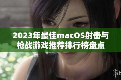 2023年最佳macOS射击与枪战游戏推荐排行榜盘点