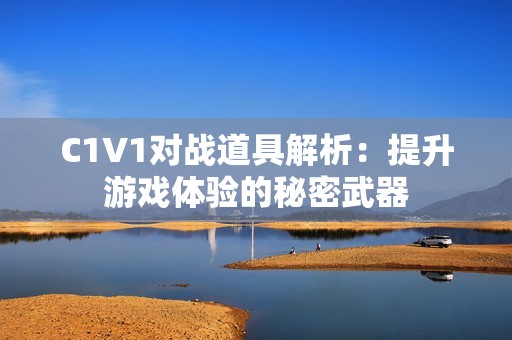 C1V1对战道具解析：提升游戏体验的秘密武器