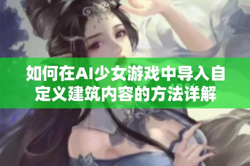 如何在AI少女游戏中导入自定义建筑内容的方法详解
