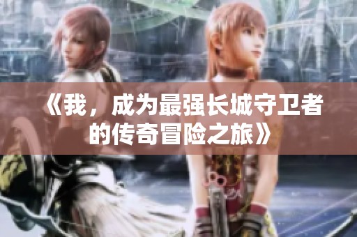 《我，成为最强长城守卫者的传奇冒险之旅》