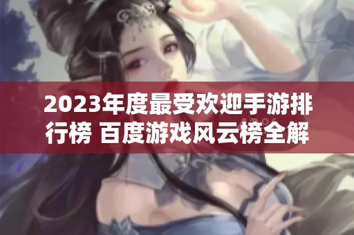 2023年度最受欢迎手游排行榜 百度游戏风云榜全解析
