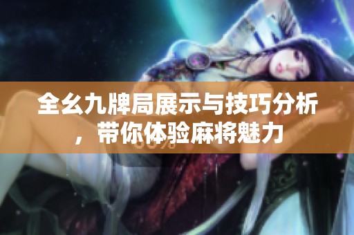 全幺九牌局展示与技巧分析，带你体验麻将魅力