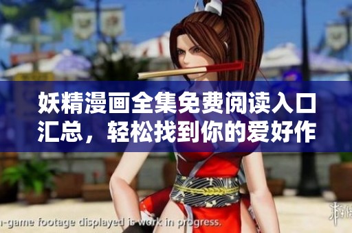 妖精漫画全集免费阅读入口汇总，轻松找到你的爱好作品