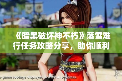 《暗黑破坏神不朽》落雪难行任务攻略分享，助你顺利通关！