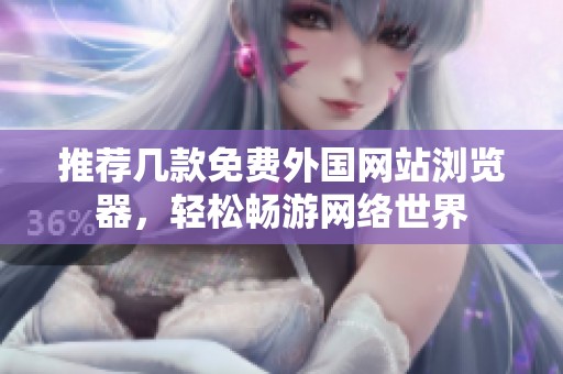 推荐几款免费外国网站浏览器，轻松畅游网络世界
