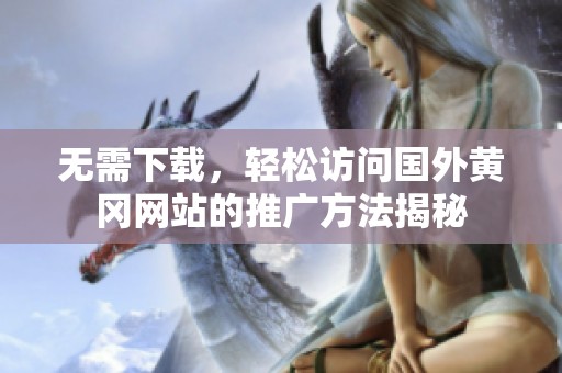 无需下载，轻松访问国外黄冈网站的推广方法揭秘
