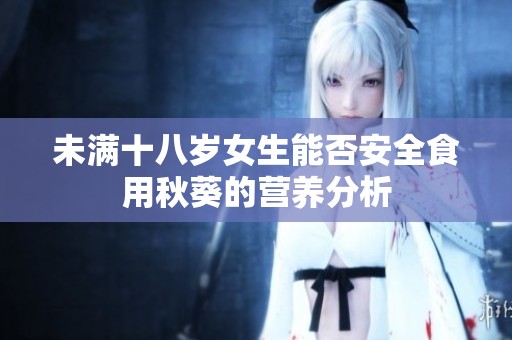未满十八岁女生能否安全食用秋葵的营养分析
