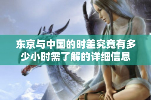 东京与中国的时差究竟有多少小时需了解的详细信息
