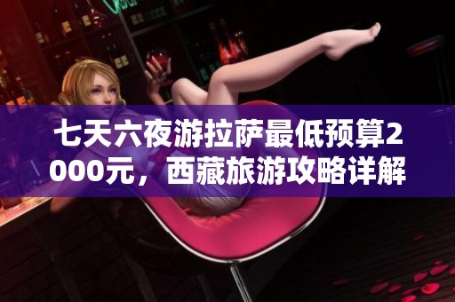 七天六夜游拉萨最低预算2000元，西藏旅游攻略详解