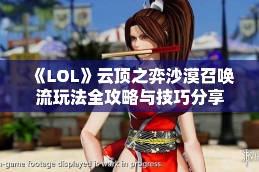 《LOL》云顶之弈沙漠召唤流玩法全攻略与技巧分享