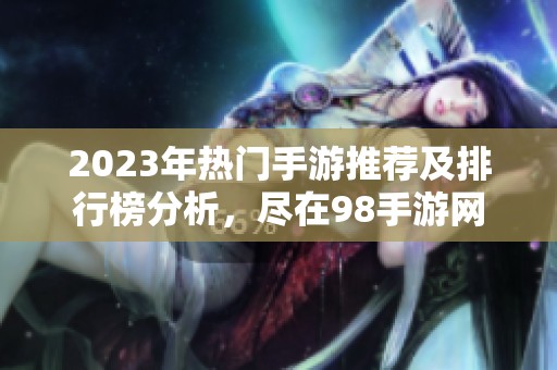 2023年热门手游推荐及排行榜分析，尽在98手游网