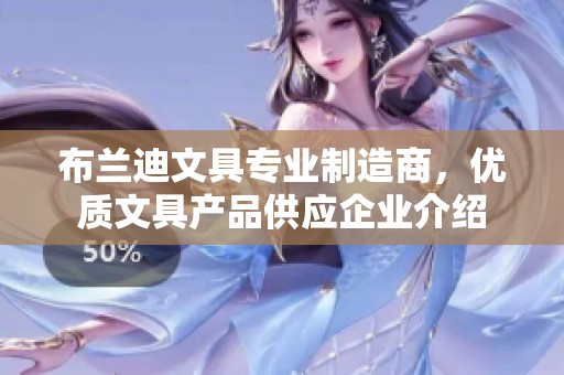 布兰迪文具专业制造商，优质文具产品供应企业介绍