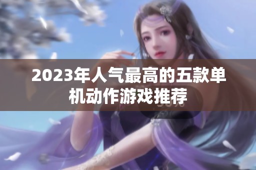 2023年人气最高的五款单机动作游戏推荐