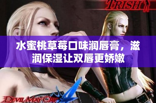 水蜜桃草莓口味润唇膏，滋润保湿让双唇更娇嫩