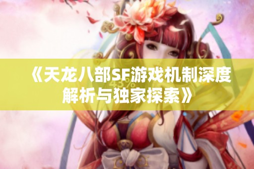 《天龙八部SF游戏机制深度解析与独家探索》