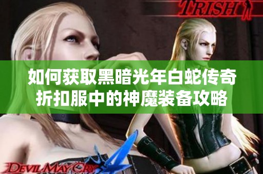 如何获取黑暗光年白蛇传奇折扣服中的神魔装备攻略