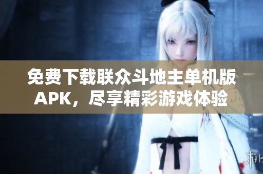 免费下载联众斗地主单机版APK，尽享精彩游戏体验