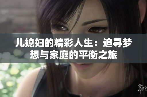儿媳妇的精彩人生：追寻梦想与家庭的平衡之旅