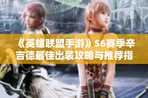 《英雄联盟手游》S6赛季辛吉德最佳出装攻略与推荐指南