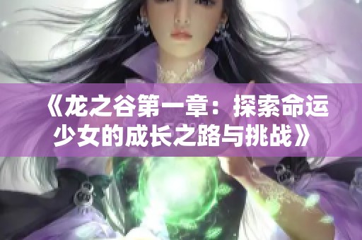 《龙之谷第一章：探索命运少女的成长之路与挑战》